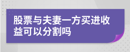 股票与夫妻一方买进收益可以分割吗