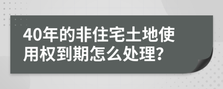 40年的非住宅土地使用权到期怎么处理？