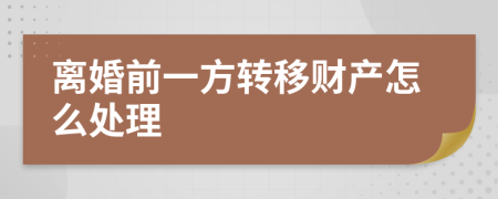 离婚前一方转移财产怎么处理