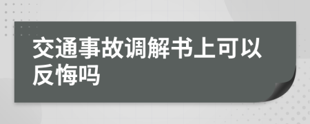 交通事故调解书上可以反悔吗