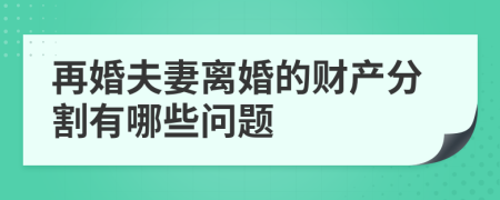 再婚夫妻离婚的财产分割有哪些问题