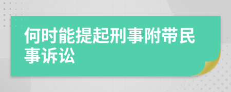 何时能提起刑事附带民事诉讼