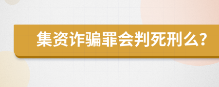 集资诈骗罪会判死刑么？