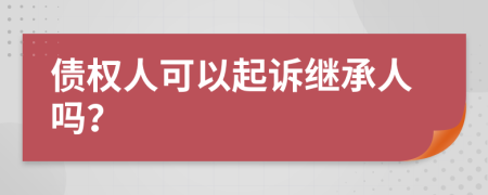 债权人可以起诉继承人吗？