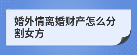 婚外情离婚财产怎么分割女方
