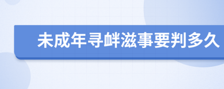 未成年寻衅滋事要判多久