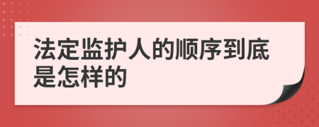 法定监护人的顺序到底是怎样的