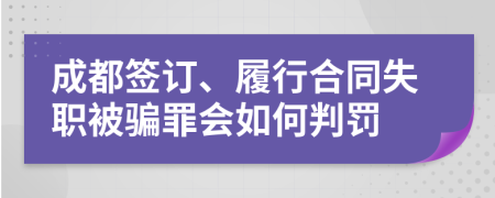 成都签订、履行合同失职被骗罪会如何判罚