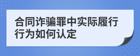 合同诈骗罪中实际履行行为如何认定