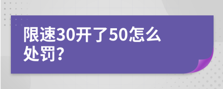 限速30开了50怎么处罚？