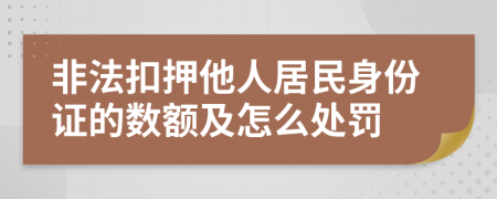 非法扣押他人居民身份证的数额及怎么处罚