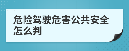 危险驾驶危害公共安全怎么判