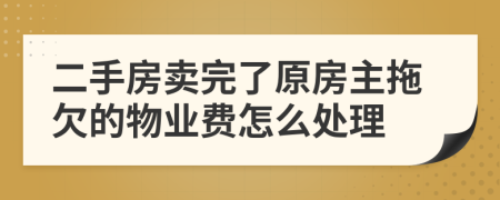 二手房卖完了原房主拖欠的物业费怎么处理