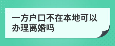 一方户口不在本地可以办理离婚吗