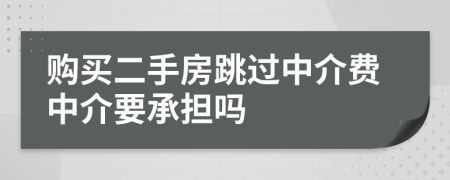 购买二手房跳过中介费中介要承担吗