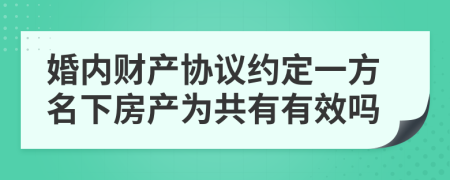 婚内财产协议约定一方名下房产为共有有效吗