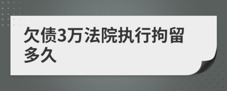 欠债3万法院执行拘留多久