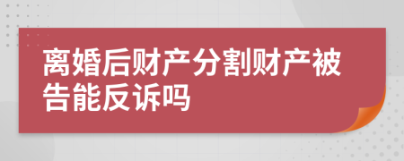 离婚后财产分割财产被告能反诉吗