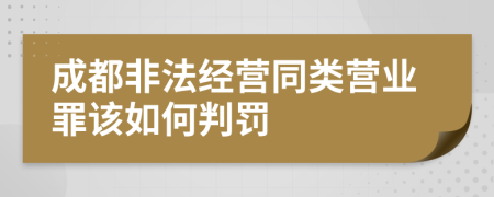 成都非法经营同类营业罪该如何判罚