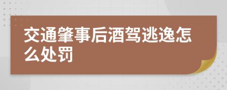 交通肇事后酒驾逃逸怎么处罚