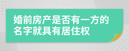 婚前房产是否有一方的名字就具有居住权