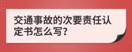 交通事故的次要责任认定书怎么写？