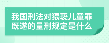 我国刑法对猥亵儿童罪既遂的量刑规定是什么