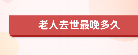 老人去世最晚多久