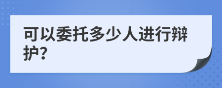 可以委托多少人进行辩护？