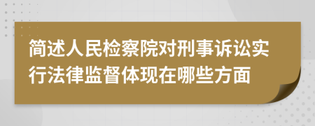 简述人民检察院对刑事诉讼实行法律监督体现在哪些方面