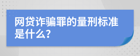 网贷诈骗罪的量刑标准是什么？