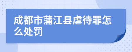 成都市蒲江县虐待罪怎么处罚