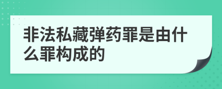 非法私藏弹药罪是由什么罪构成的