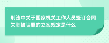 刑法中关于国家机关工作人员签订合同失职被骗罪的立案规定是什么