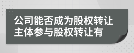 公司能否成为股权转让主体参与股权转让有