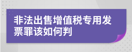 非法出售增值税专用发票罪该如何判