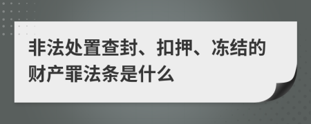 非法处置查封、扣押、冻结的财产罪法条是什么