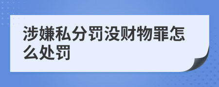 涉嫌私分罚没财物罪怎么处罚