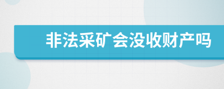 非法采矿会没收财产吗