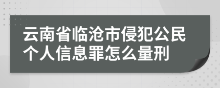 云南省临沧市侵犯公民个人信息罪怎么量刑