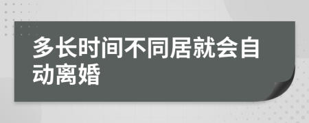 多长时间不同居就会自动离婚