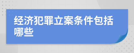 经济犯罪立案条件包括哪些