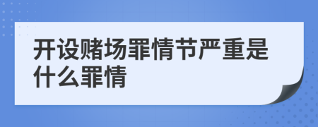 开设赌场罪情节严重是什么罪情