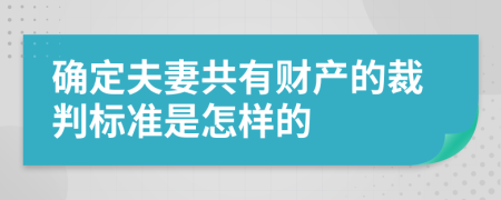 确定夫妻共有财产的裁判标准是怎样的