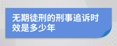 无期徒刑的刑事追诉时效是多少年