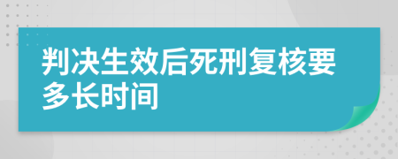 判决生效后死刑复核要多长时间