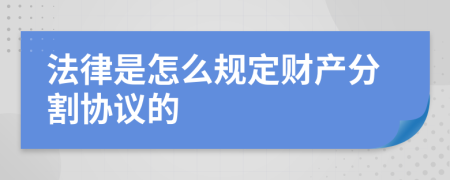 法律是怎么规定财产分割协议的