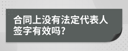 合同上没有法定代表人签字有效吗?