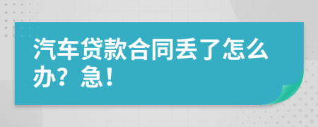 汽车贷款合同丢了怎么办？急！