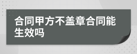 合同甲方不盖章合同能生效吗